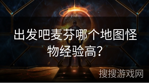 出发吧麦芬哪个地图怪物经验高？