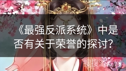 《最强反派系统》中是否有关于荣誉的探讨？