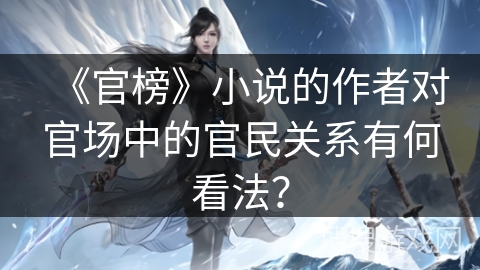 《官榜》小说的作者对官场中的官民关系有何看法？