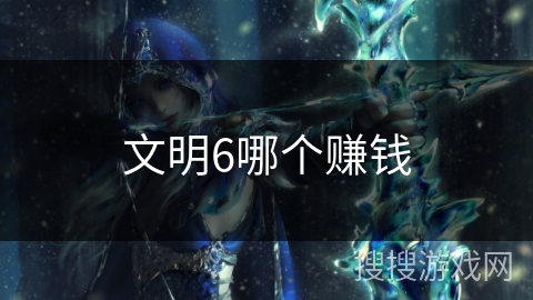 文明6哪个赚钱