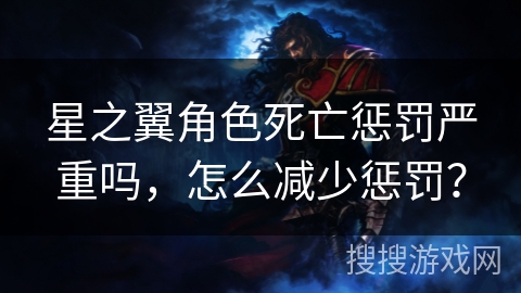 星之翼角色死亡惩罚严重吗，怎么减少惩罚？