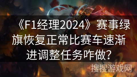 《F1经理2024》赛事绿旗恢复正常比赛车速渐进调整任务咋做？