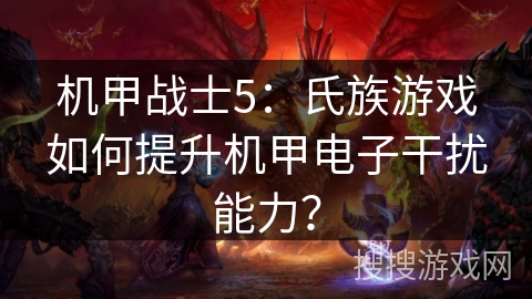 机甲战士5：氏族游戏如何提升机甲电子干扰能力？