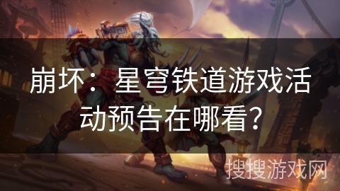 崩坏：星穹铁道游戏活动预告在哪看？