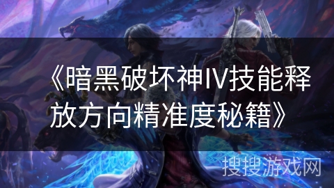 《暗黑破坏神IV技能释放方向精准度秘籍》