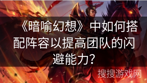 《暗喻幻想》中如何搭配阵容以提高团队的闪避能力？