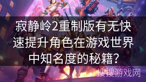寂静岭2重制版有无快速提升角色在游戏世界中知名度的秘籍？