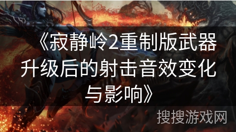 《寂静岭2重制版武器升级后的射击音效变化与影响》