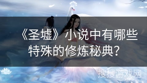 《圣墟》小说中有哪些特殊的修炼秘典？