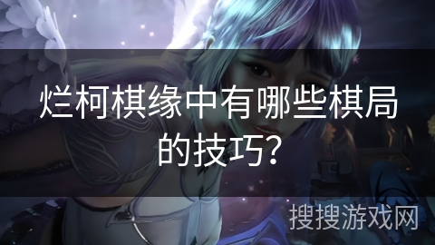 烂柯棋缘中有哪些棋局的技巧？