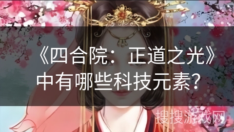 《四合院：正道之光》中有哪些科技元素？