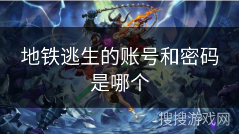 地铁逃生的账号和密码是哪个