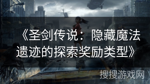 《圣剑传说：隐藏魔法遗迹的探索奖励类型》