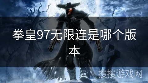 拳皇97无限连是哪个版本 拳皇97无限连是哪个版本