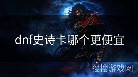 dnf史诗卡哪个更便宜 dnf史诗卡哪个更便宜