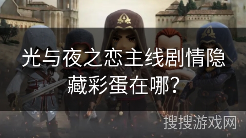 光与夜之恋主线剧情隐藏彩蛋在哪？