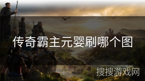 传奇霸主元婴刷哪个图