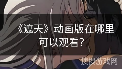 《遮天》动画版在哪里可以观看？