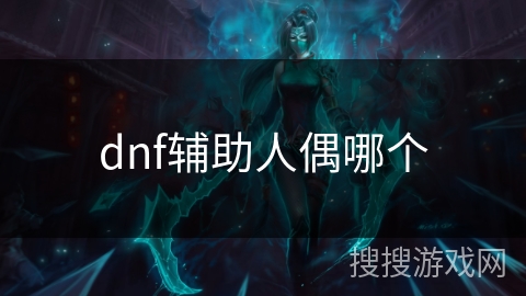 dnf辅助人偶哪个 dnf辅助人偶哪个