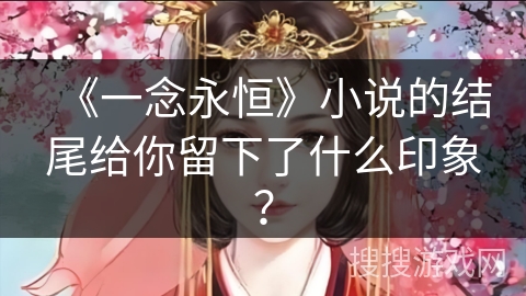 《一念永恒》小说的结尾给你留下了什么印象？