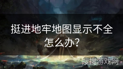 挺进地牢地图显示不全怎么办？