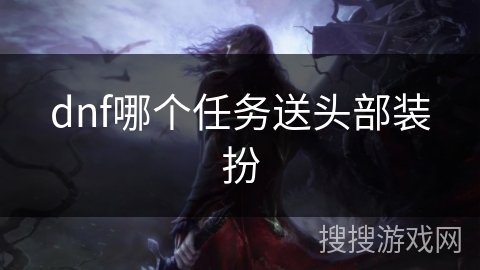 dnf哪个任务送头部装扮