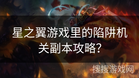 星之翼游戏里的陷阱机关副本攻略？