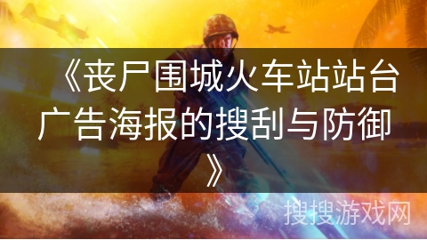 《丧尸围城火车站站台广告海报的搜刮与防御》