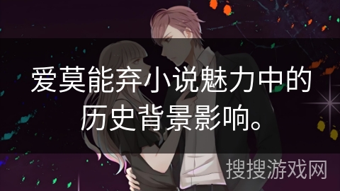 爱莫能弃小说魅力中的历史背景影响。