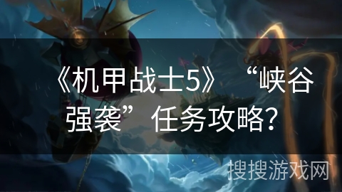 《机甲战士5》“峡谷强袭”任务攻略？