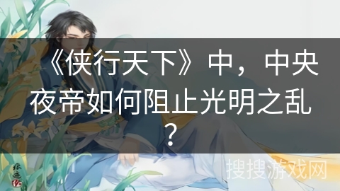 《侠行天下》中，中央夜帝如何阻止光明之乱？