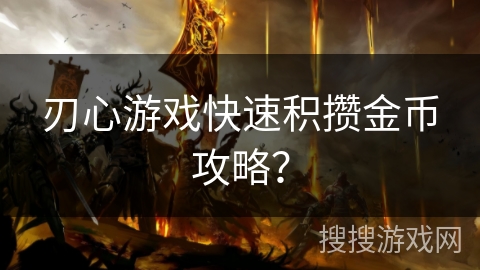 刃心游戏快速积攒金币攻略？