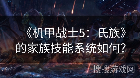 《机甲战士5:氏族》的家族技能系统如何? 《机甲战士5:氏族》的家族技能系统如何?