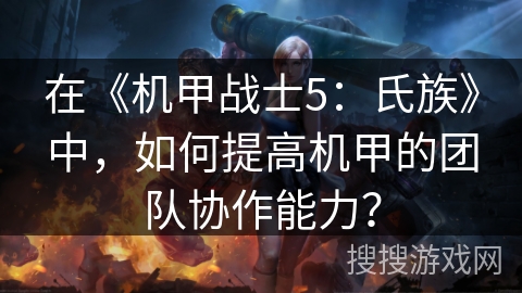 在《机甲战士5：氏族》中，如何提高机甲的团队协作能力？