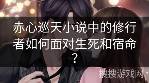 赤心巡天小说中的修行者如何面对生死和宿命？