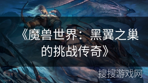 《魔兽世界：黑翼之巢的挑战传奇》