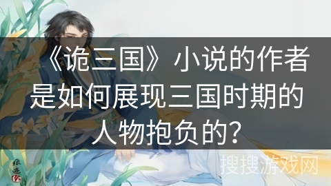 《诡三国》小说的作者是如何展现三国时期的人物抱负的？