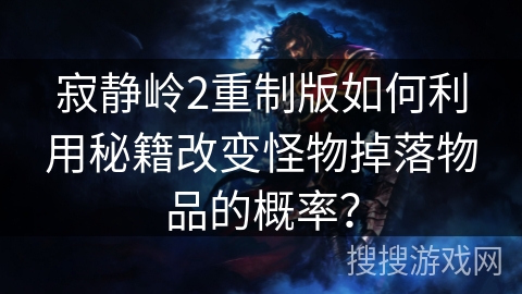 寂静岭2重制版如何利用秘籍改变怪物掉落物品的概率？