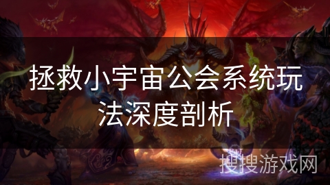 拯救小宇宙公会系统玩法深度剖析