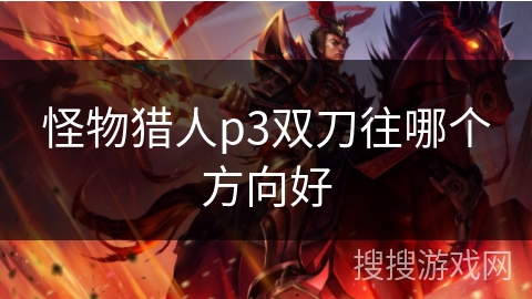怪物猎人p3双刀往哪个方向好