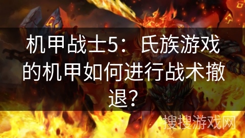 机甲战士5：氏族游戏的机甲如何进行战术撤退？