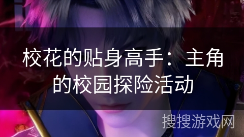 校花的贴身高手：主角的校园探险活动