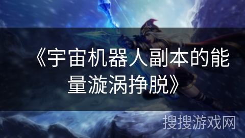 《宇宙机器人副本的能量漩涡挣脱》