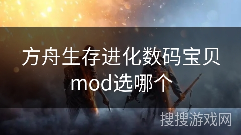 方舟生存进化数码宝贝mod选哪个