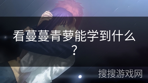 看蔓蔓青萝能学到什么? 看蔓蔓青萝能学到什么?