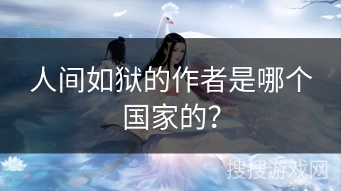 人间如狱的作者是哪个国家的？