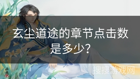玄尘道途的章节点击数是多少? 玄尘道途的章节点击数是多少?