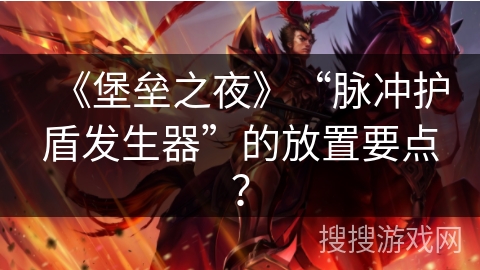 《堡垒之夜》“脉冲护盾发生器”的放置要点？