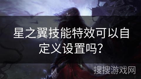 星之翼技能特效可以自定义设置吗？