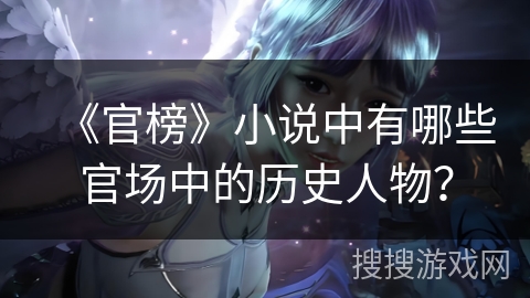 《官榜》小说中有哪些官场中的历史人物？